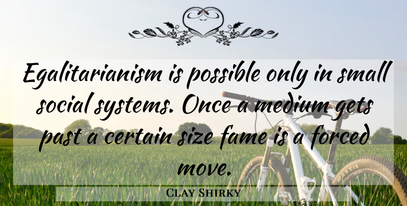 Clay Shirky Quote About Moving, Past, Egalitarianism: Egalitarianism Is Possible Only In...