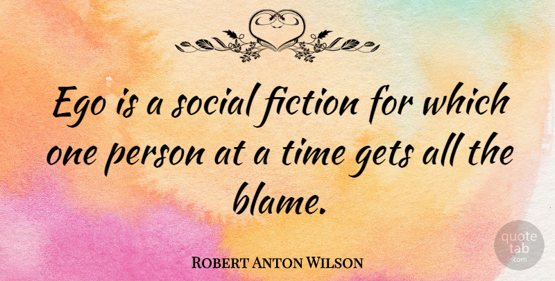 Robert Anton Wilson Quote About Ego, Fiction, Blame: Ego Is A Social Fiction...
