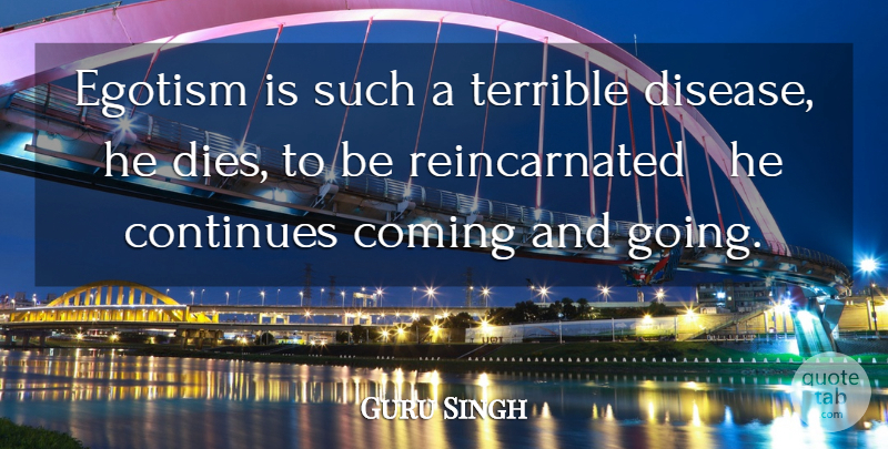 Guru Singh Quote About Coming, Continues, Disease, Egotism, Terrible: Egotism Is Such A Terrible...