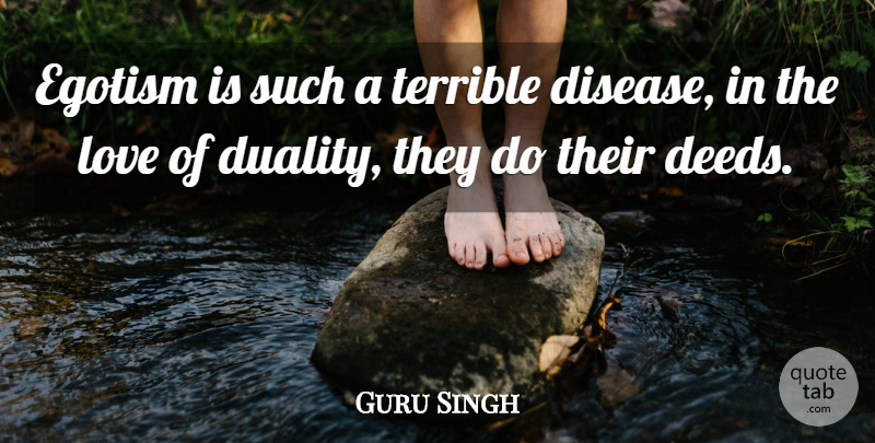 Guru Singh Quote About Disease, Egotism, Love, Terrible: Egotism Is Such A Terrible...