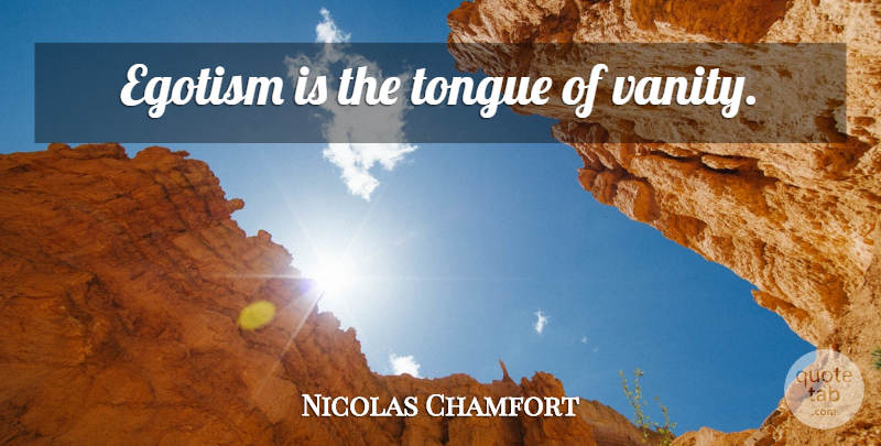 Nicolas Chamfort Quote About Vanity, Tongue, Egotism: Egotism Is The Tongue Of...