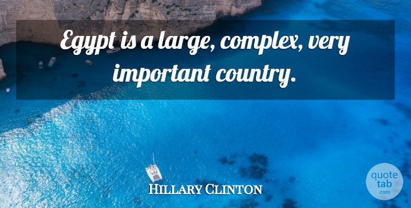 Hillary Clinton Quote About Country, Egypt, Important: Egypt Is A Large Complex...