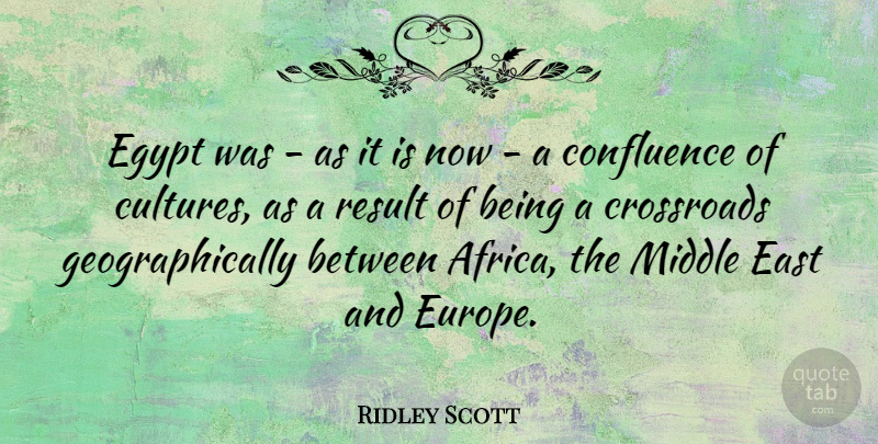 Ridley Scott Quote About Crossroads, East, Middle, Result: Egypt Was As It Is...