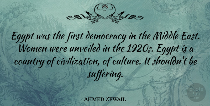 Ahmed Zewail Quote About Country, Egypt, Middle, Women: Egypt Was The First Democracy...