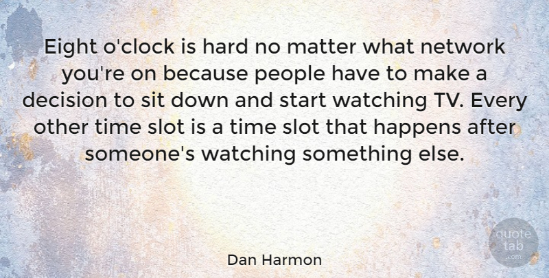 Dan Harmon Quote About Eight, Happens, Hard, Matter, Network: Eight Oclock Is Hard No...