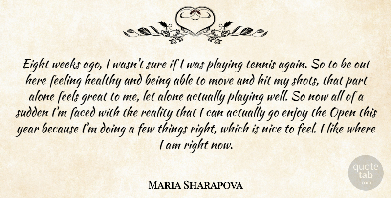 Maria Sharapova Quote About Alone, Eight, Enjoy, Faced, Feeling: Eight Weeks Ago I Wasnt...