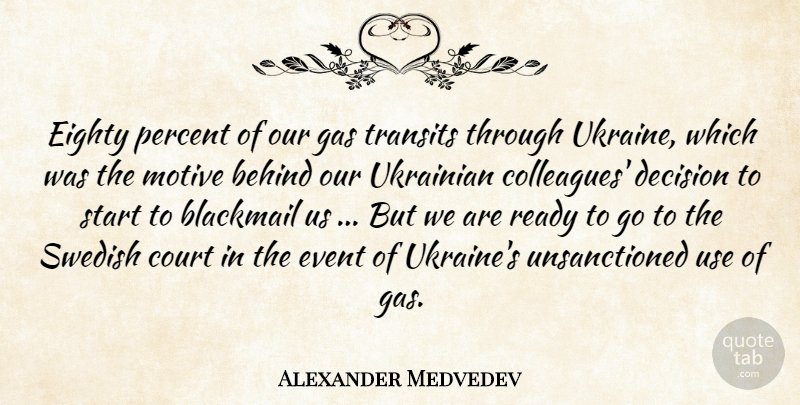 Alexander Medvedev Quote About Behind, Court, Decision, Eighty, Event: Eighty Percent Of Our Gas...
