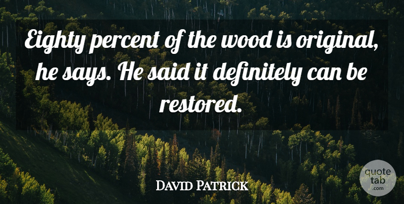 David Patrick Quote About Definitely, Eighty, Percent, Wood: Eighty Percent Of The Wood...