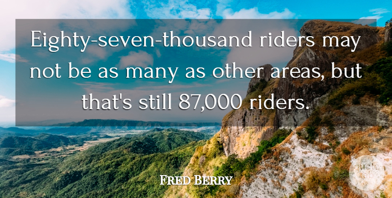 Fred Berry Quote About Riders: Eighty Seven Thousand Riders May...