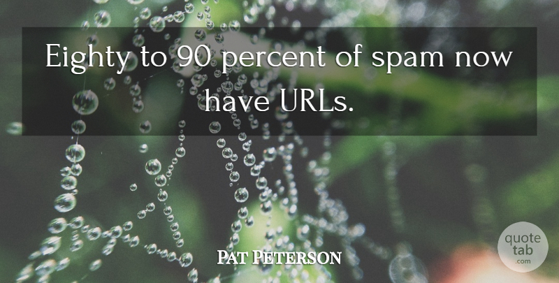 Pat Peterson Quote About Eighty, Percent, Spam: Eighty To 90 Percent Of...