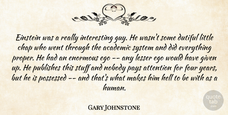 Gary Johnstone Quote About Academic, Attention, Chap, Dutiful, Ego: Einstein Was A Really Interesting...