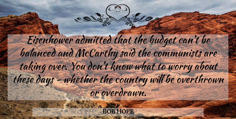 Bob Hope Quote About Country, Worry, Over You: Eisenhower Admitted That The Budget...