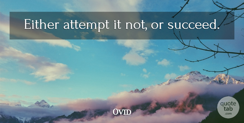 Ovid Quote About Success, Succeed: Either Attempt It Not Or...