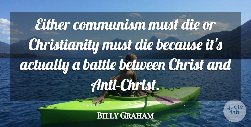 Billy Graham Quote About Battle, Christianity, Communism: Either Communism Must Die Or...