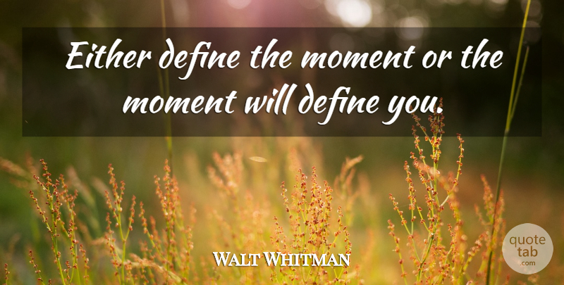 Walt Whitman Quote About Moments, Define You: Either Define The Moment Or...