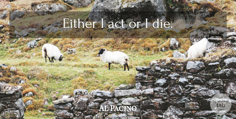 Al Pacino Quote About Acting, Dies: Either I Act Or I...