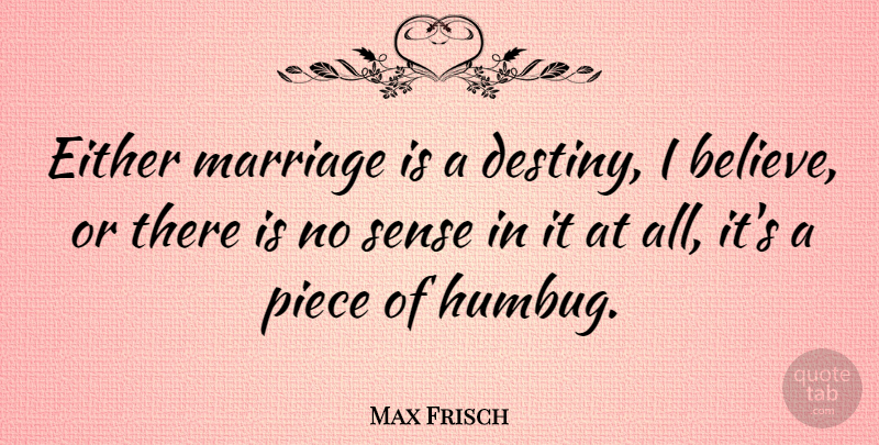 Max Frisch Quote About Believe, Destiny, Pieces: Either Marriage Is A Destiny...