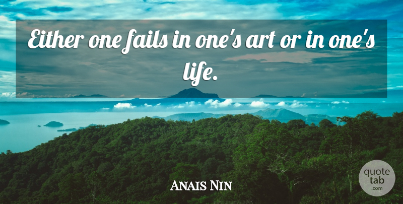 Anais Nin Quote About Art, Failing: Either One Fails In Ones...