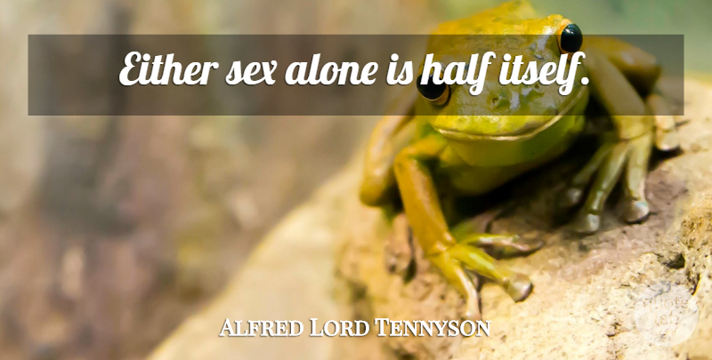 Alfred Lord Tennyson Quote About Nature, Sex, Men: Either Sex Alone Is Half...