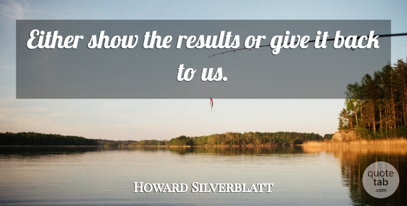 Howard Silverblatt Quote About Either, Results: Either Show The Results Or...
