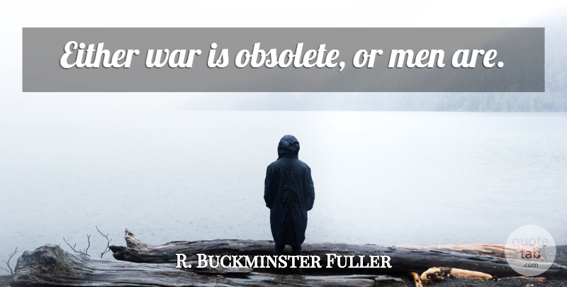 R. Buckminster Fuller Quote About Veterans Day, Peace, Military: Either War Is Obsolete Or...