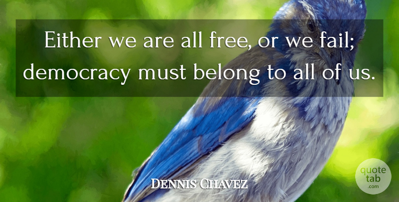 Dennis Chavez Quote About Democracy, Failing: Either We Are All Free...