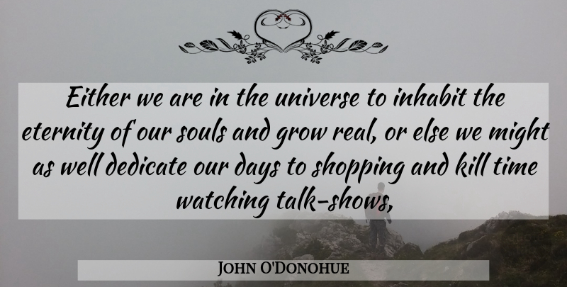 John O'Donohue Quote About Real, Shopping, Soul: Either We Are In The...