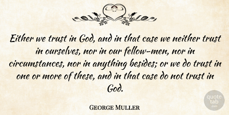 George Muller Quote About Case, Either, God, Neither, Nor: Either We Trust In God...