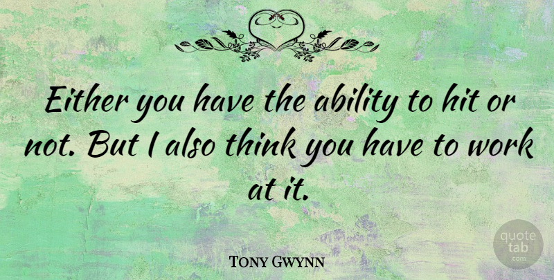 Tony Gwynn Quote About Either, Work: Either You Have The Ability...