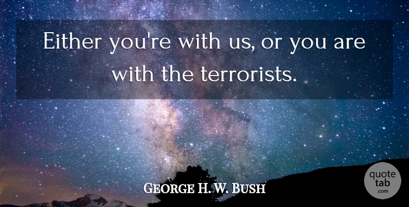 George H. W. Bush Quote About Either: Either Youre With Us Or...