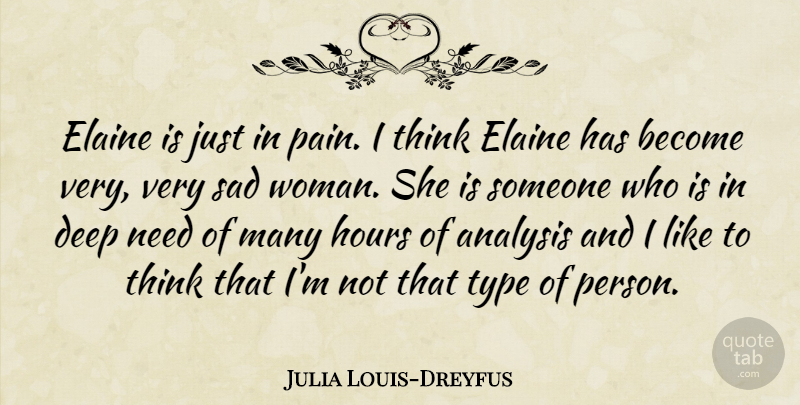 Julia Louis-Dreyfus Quote About Analysis, Hours, Sad, Type: Elaine Is Just In Pain...
