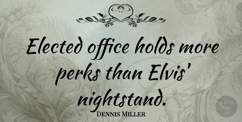 Dennis Miller Quote About Funny, Humor, Redneck: Elected Office Holds More Perks...
