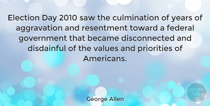 George Allen Quote About Became, Federal, Government, Priorities, Resentment: Election Day 2010 Saw The...