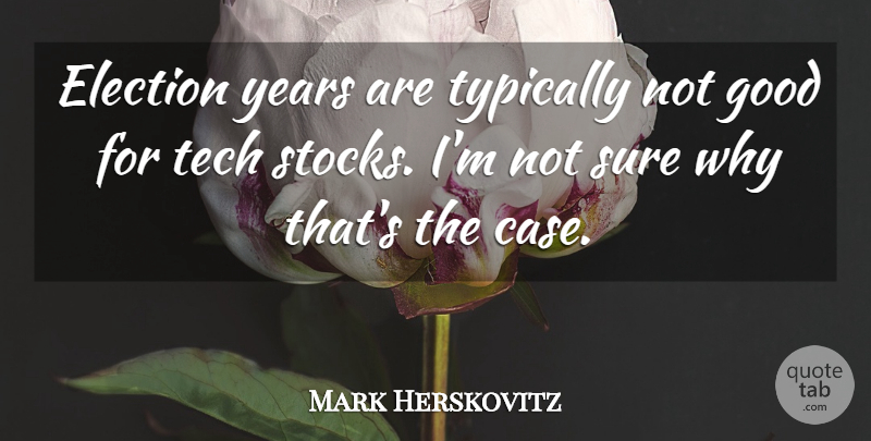 Mark Herskovitz Quote About Election, Good, Sure, Tech: Election Years Are Typically Not...