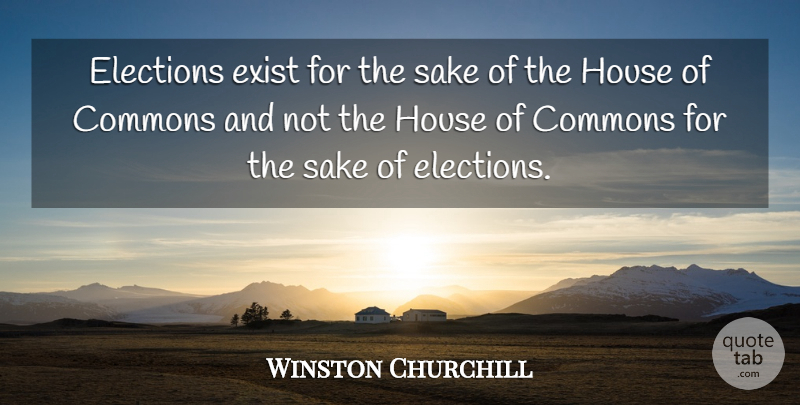 Winston Churchill Quote About Government, House, Politics: Elections Exist For The Sake...