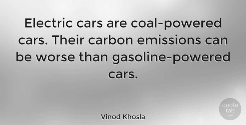 Vinod Khosla Quote About Carbon Emissions, Gasoline, Coal: Electric Cars Are Coal Powered...
