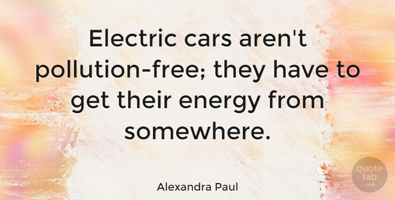 Alexandra Paul Quote About Electric Vehicles, Car, Energy: Electric Cars Arent Pollution Free...