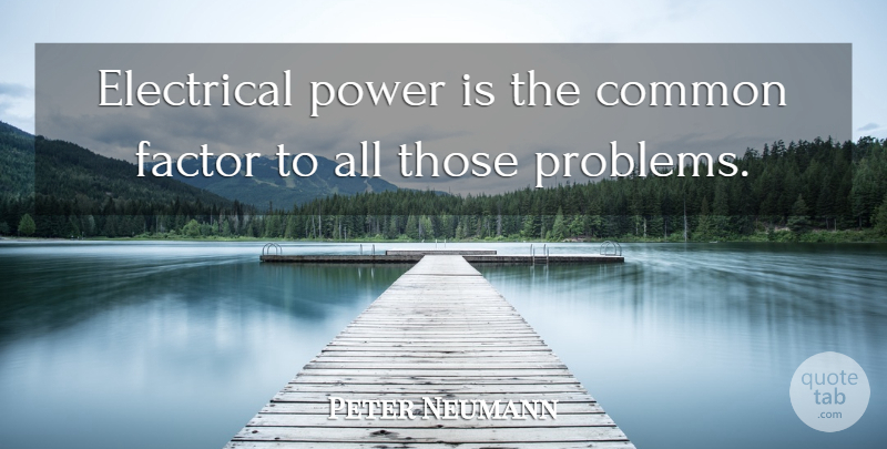 Peter Neumann Quote About Common, Electrical, Factor, Power: Electrical Power Is The Common...