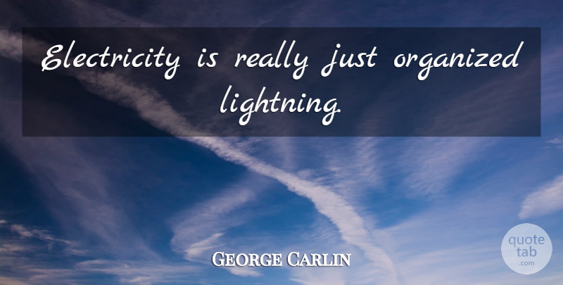 George Carlin Quote About Funny, Sarcastic, Sarcasm: Electricity Is Really Just Organized...