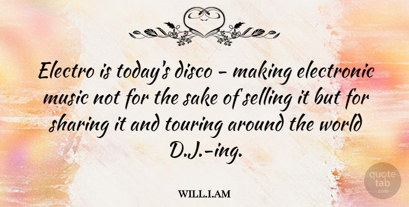 will.i.am Quote About Disco, Electronic, Music, Sake, Selling: Electro Is Todays Disco Making...