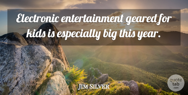 Jim Silver Quote About Electronic, Entertainment, Geared, Kids: Electronic Entertainment Geared For Kids...