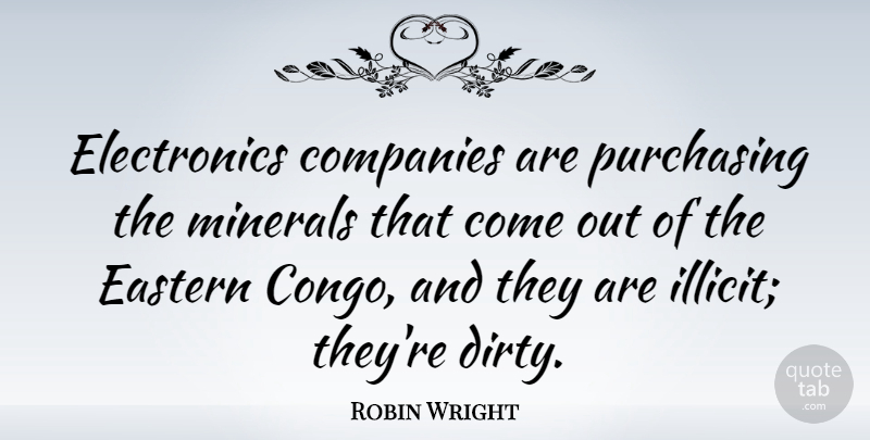 Robin Wright Quote About Companies, Eastern, Minerals, Purchasing: Electronics Companies Are Purchasing The...
