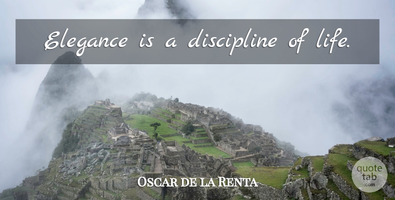 Oscar de la Renta Quote About Fashion, Discipline, Elegance: Elegance Is A Discipline Of...