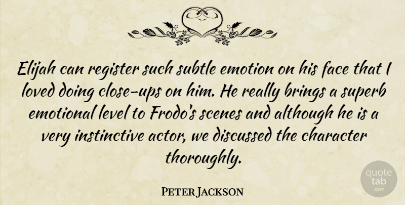 Peter Jackson Quote About Character, Emotional, Actors: Elijah Can Register Such Subtle...