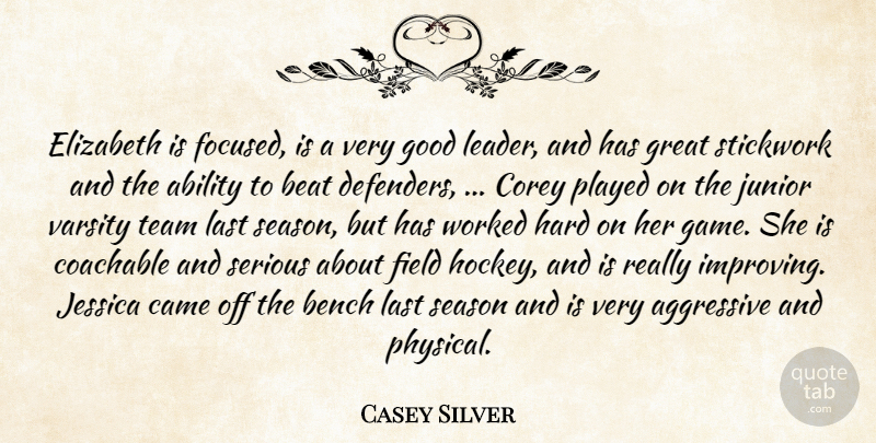 Casey Silver Quote About Ability, Aggressive, Beat, Bench, Came: Elizabeth Is Focused Is A...