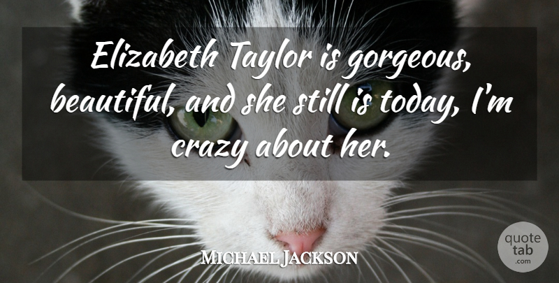 Michael Jackson Quote About Beautiful, Crazy, Today: Elizabeth Taylor Is Gorgeous Beautiful...