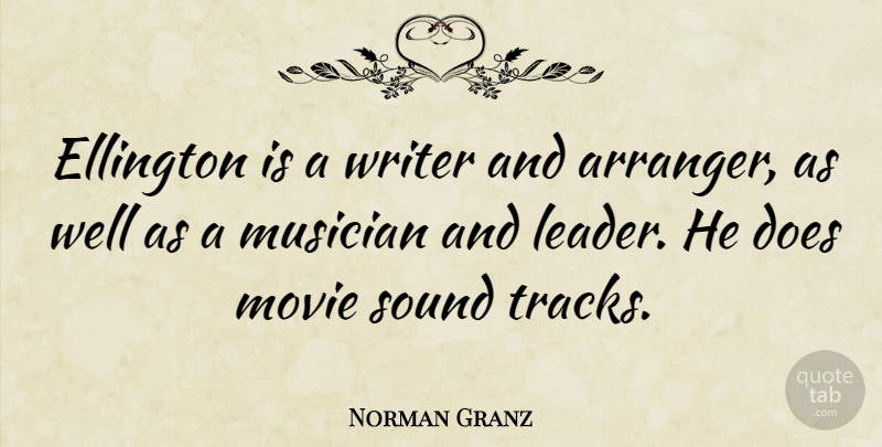 Norman Granz Quote About Track, Leader, Doe: Ellington Is A Writer And...