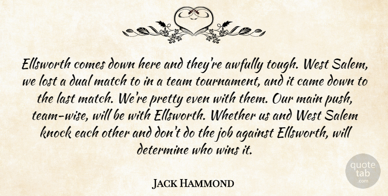 Jack Hammond Quote About Against, Came, Determine, Dual, Job: Ellsworth Comes Down Here And...