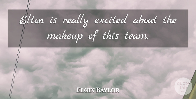 Elgin Baylor Quote About Elton, Excited, Makeup: Elton Is Really Excited About...