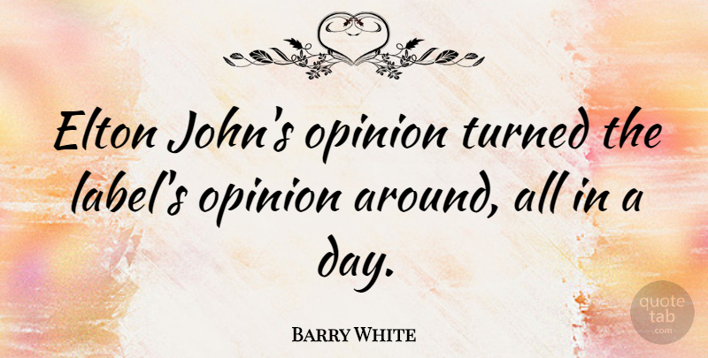 Barry White Quote About Labels, Opinion: Elton Johns Opinion Turned The...